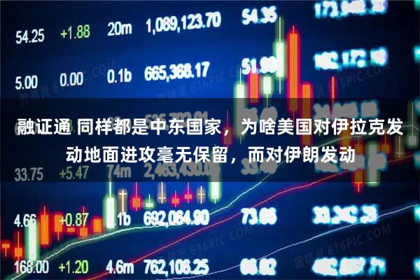 融证通 同样都是中东国家，为啥美国对伊拉克发动地面进攻毫无保留，而对伊朗发动