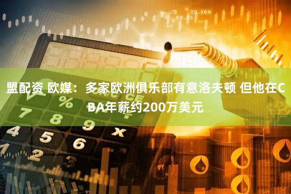 盟配资 欧媒：多家欧洲俱乐部有意洛夫顿 但他在CBA年薪约200万美元
