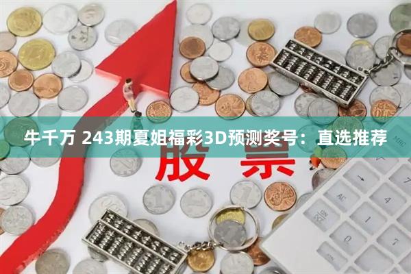 牛千万 243期夏姐福彩3D预测奖号：直选推荐