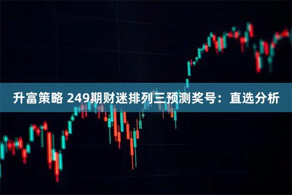 升富策略 249期财迷排列三预测奖号：直选分析